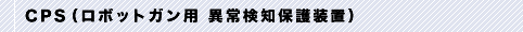 CPS（ロボットガン用　異常検知保護装置） 